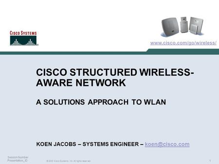 1 © 2003 Cisco Systems, Inc. All rights reserved. Session Number Presentation_ID CISCO STRUCTURED WIRELESS- AWARE NETWORK A SOLUTIONS APPROACH TO WLAN.