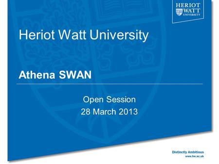 Heriot Watt University Athena SWAN Open Session 28 March 2013.
