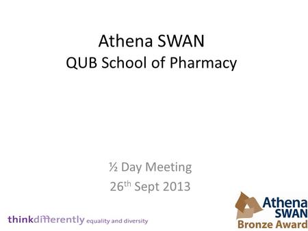 Athena SWAN QUB School of Pharmacy ½ Day Meeting 26 th Sept 2013.