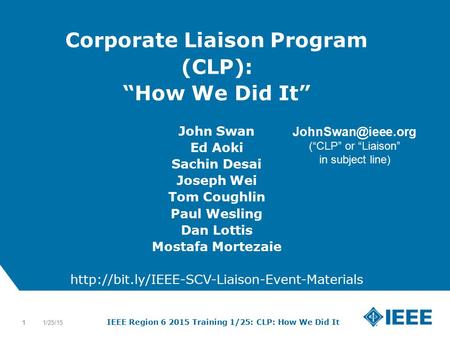 12-CRS-0106 12/12 IEEE Region 6 2015 Training 1/25: CLP: How We Did It 1 1/25/15 1 Corporate Liaison Program (CLP): “How We Did It” John Swan Ed Aoki Sachin.
