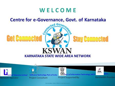 Karnataka State Wide Area Network Centre for e-Governance, Govt. of Karnataka KARNATAKA STATE WIDE AREA NETWORK Dep't of Information Technology, MCIT Project.