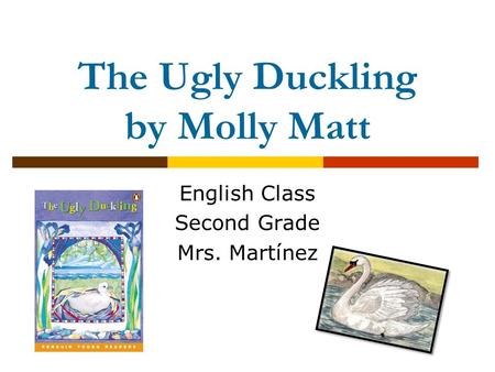 The Ugly Duckling by Molly Matt English Class Second Grade Mrs. Martínez.