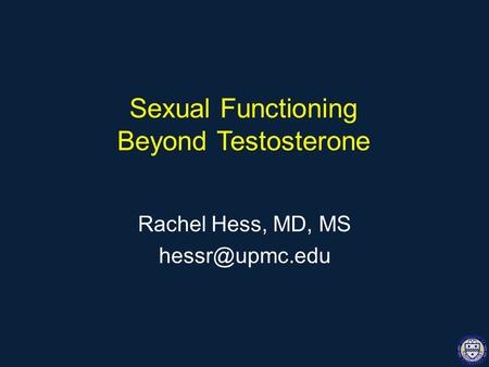 Sexual Functioning Beyond Testosterone Rachel Hess, MD, MS