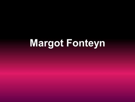 Margot Fonteyn. Are you wondering who Margot Fonteyn is? Well your in luck because this is your chance to find out…..