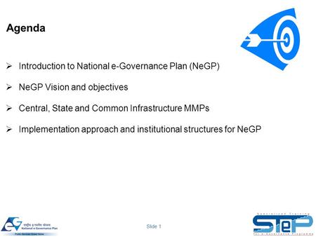 Slide 1 Agenda  Introduction to National e-Governance Plan (NeGP)  NeGP Vision and objectives  Central, State and Common Infrastructure MMPs  Implementation.