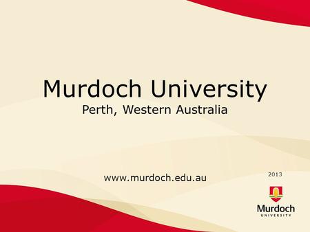 Murdoch University Perth, Western Australia www.murdoch.edu.au 2013.