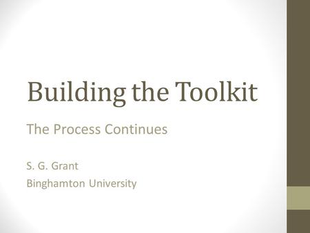 Building the Toolkit The Process Continues S. G. Grant Binghamton University.