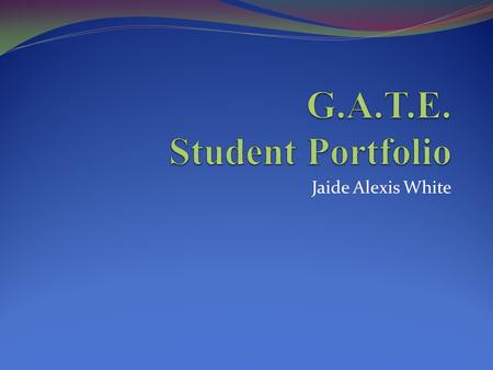 Jaide Alexis White. G.A.T.E. Student Portfolio Welcome to our Virtual Wiki-Classroom Visit us anytime at www.gate2learning.pbworks.comwww.gate2learning.pbworks.com.