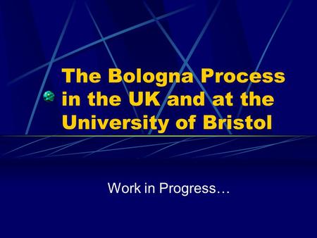 The Bologna Process in the UK and at the University of Bristol Work in Progress…