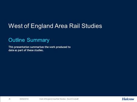 1West of England Area Rail Studies - David Crockett 08/02/2012 West of England Area Rail Studies Outline Summary This presentation summarises the work.