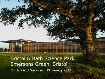 Bristol & Bath Science Park Emersons Green, Bristol North Bristol Sus Com : 19 January 2012.