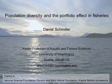 Population diversity and the portfolio effect in fisheries Daniel Schindler Keeler Professor of Aquatic and Fishery Sciences University of Washington Seattle,
