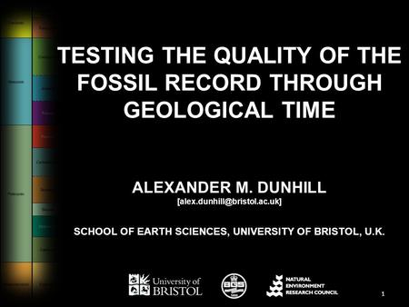 TESTING THE QUALITY OF THE FOSSIL RECORD THROUGH GEOLOGICAL TIME ALEXANDER M. DUNHILL SCHOOL OF EARTH SCIENCES, UNIVERSITY.