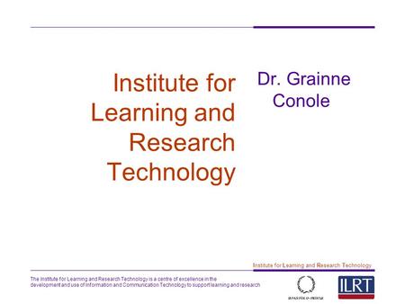 The Institute for Learning and Research Technology is a centre of excellence in the development and use of Information and Communication Technology to.