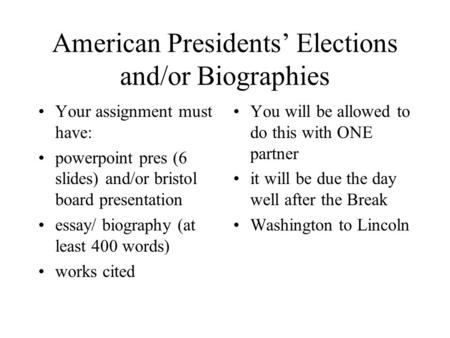 American Presidents’ Elections and/or Biographies Your assignment must have: powerpoint pres (6 slides) and/or bristol board presentation essay/ biography.