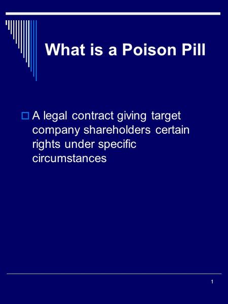 1 What is a Poison Pill  A legal contract giving target company shareholders certain rights under specific circumstances.