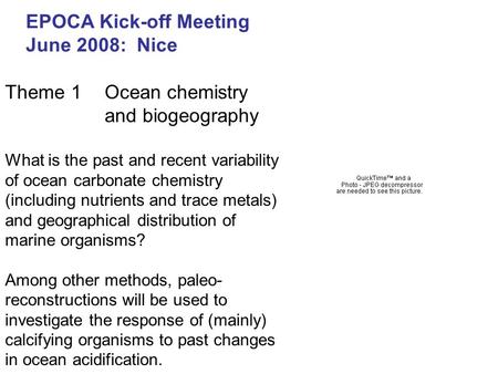 EPOCA Kick-off Meeting June 2008: Nice Theme 1Ocean chemistry and biogeography What is the past and recent variability of ocean carbonate chemistry (including.