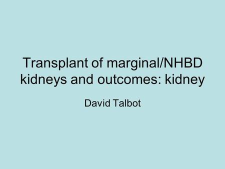 Transplant of marginal/NHBD kidneys and outcomes: kidney David Talbot.