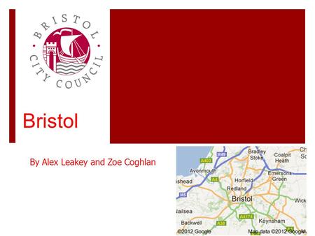 Bristol By Alex Leakey and Zoe Coghlan. History of Bristol Bristol is believed to be estimated around 60,000 years old. The city received country status.