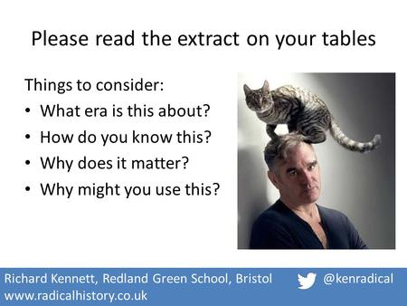 Please read the extract on your tables Things to consider: What era is this about? How do you know this? Why does it matter? Why might you use this? Richard.