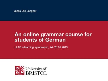 Jonas Ole Langner An online grammar course for students of German LLAS e-learning symposium, 24./25.01.2013.