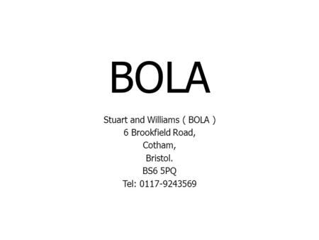 BOLA Stuart and Williams ( BOLA ) 6 Brookfield Road, Cotham, Bristol. BS6 5PQ Tel: 0117-9243569.