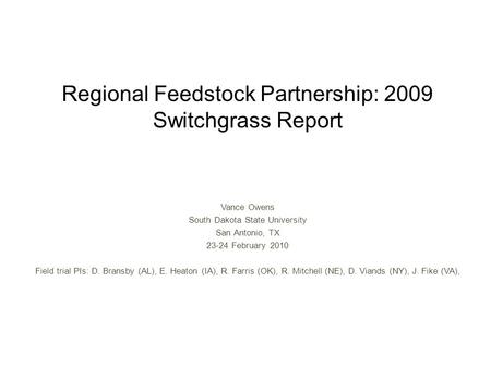 Regional Feedstock Partnership: 2009 Switchgrass Report Vance Owens South Dakota State University San Antonio, TX 23-24 February 2010 Field trial PIs: