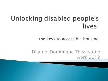 The keys to accessible housing.  Key Themes from chapter  Future Prospects for policy, practice and research? April 2011 Unlocking disabled people's.