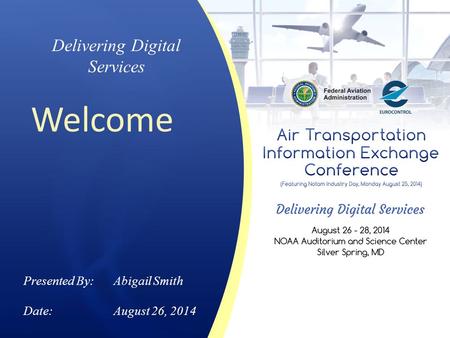 Delivering Digital Services Welcome Presented By: Abigail Smith Date:August 26, 2014.