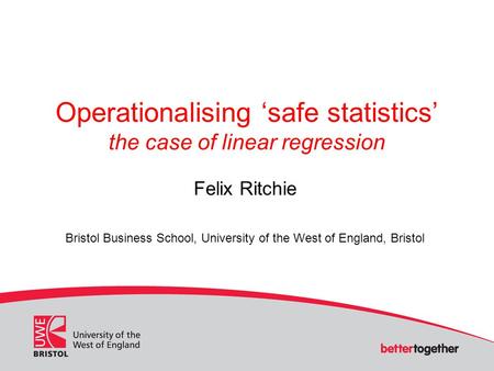 Operationalising ‘safe statistics’ the case of linear regression Felix Ritchie Bristol Business School, University of the West of England, Bristol.