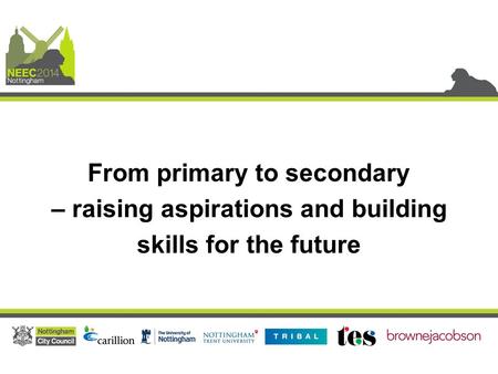 From primary to secondary – raising aspirations and building skills for the future.