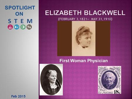 Feb 2015 SPOTLIGHT ON First Woman Physician.  Born in Bristol England, moved to the United States in 1832  1842 – 1846 she had various teaching positions.