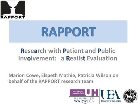 RaPP oRt Research with Patient and Public Involvement: a Realist Evaluation Marion Cowe, Elspeth Mathie, Patricia Wilson on behalf of the RAPPORT research.