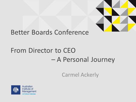 Better Boards Conference From Director to CEO – A Personal Journey Carmel Ackerly.