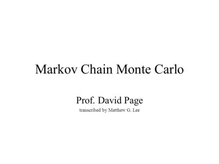 Markov Chain Monte Carlo Prof. David Page transcribed by Matthew G. Lee.