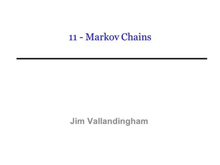 11 - Markov Chains Jim Vallandingham.