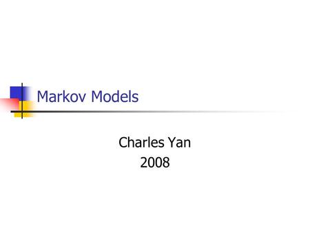 Markov Models Charles Yan 2008. 2 Markov Chains A Markov process is a stochastic process (random process) in which the probability distribution of the.