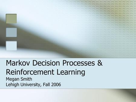 Markov Decision Processes & Reinforcement Learning Megan Smith Lehigh University, Fall 2006.