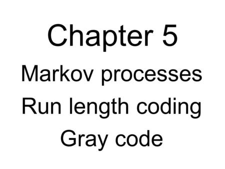 Chapter 5 Markov processes Run length coding Gray code.