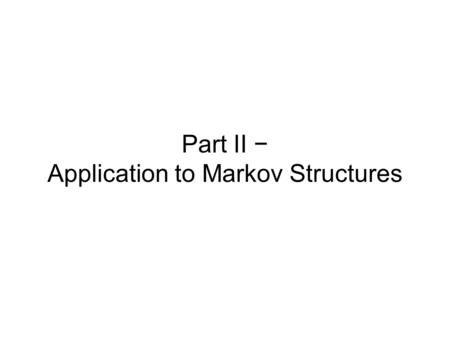 Part II − Application to Markov Structures. A Motivating Example ✕✕✕✕✕✕✕✕