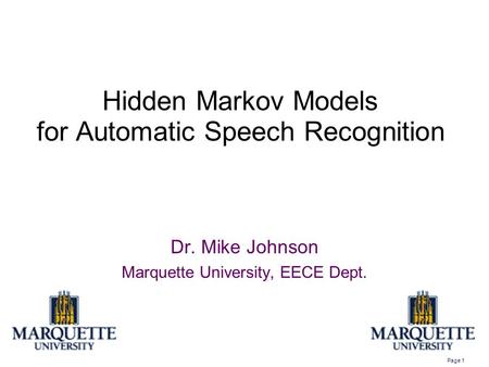 Page 1 Hidden Markov Models for Automatic Speech Recognition Dr. Mike Johnson Marquette University, EECE Dept.