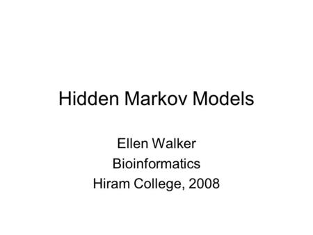 Hidden Markov Models Ellen Walker Bioinformatics Hiram College, 2008.