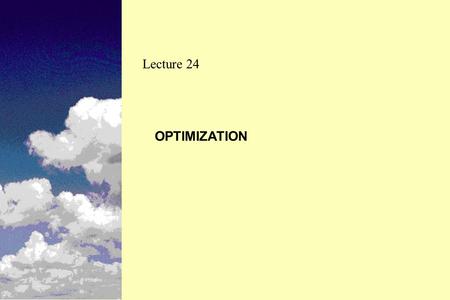 OPTIMIZATION Lecture 24. Optimization Uses sophisticated mathematical modeling techniques for the analysis Multi-step process Provides improved benefit.