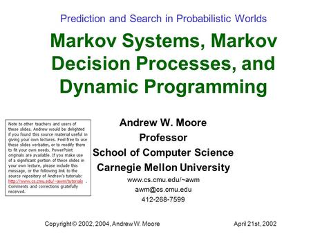 April 21st, 2002Copyright © 2002, 2004, Andrew W. Moore Andrew W. Moore Professor School of Computer Science Carnegie Mellon University www.cs.cmu.edu/~awm.