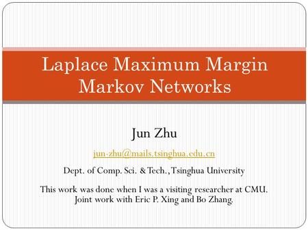 Jun Zhu Dept. of Comp. Sci. & Tech., Tsinghua University This work was done when I was a visiting researcher at CMU. Joint.