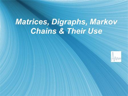 Matrices, Digraphs, Markov Chains & Their Use. Introduction to Matrices  A matrix is a rectangular array of numbers  Matrices are used to solve systems.