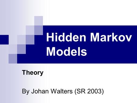 Hidden Markov Models Theory By Johan Walters (SR 2003)