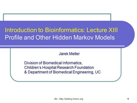 JM -  1 Introduction to Bioinformatics: Lecture XIII Profile and Other Hidden Markov Models Jarek Meller Jarek Meller Division.