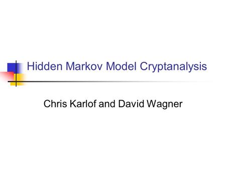 Hidden Markov Model Cryptanalysis Chris Karlof and David Wagner.