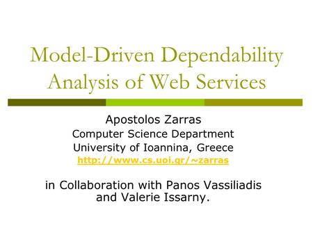 Model-Driven Dependability Analysis of Web Services Apostolos Zarras Computer Science Department University of Ioannina, Greece